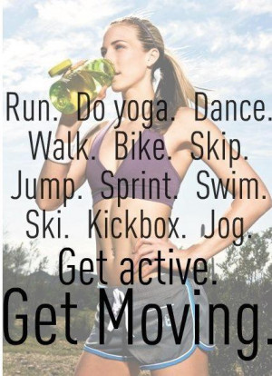 ... Skip. Jump. Sprint. Swim. Ski. Kickbox. Jog. Get active. Get moving