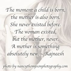 ... mother, never. A mother is something absolutely new. - Rajneesh http