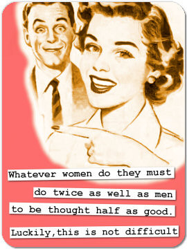 Whatever women do they mustdo twice as well as mento be thought half ...