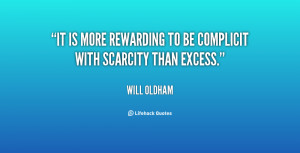 It is more rewarding to be complicit with scarcity than excess.”