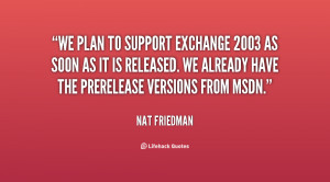 We plan to support Exchange 2003 as soon as it is released. We already ...