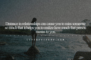Distance in relationships can cause you to miss someone so much that ...