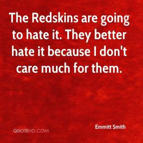 ... They better hate it because I don't care much for them. - Emmitt Smith