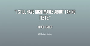 still have nightmares about taking tests.”