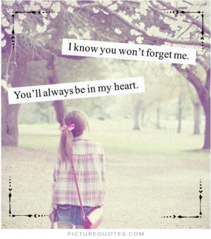 Forget Me Not Quotes Sayings I know you won't forget me.