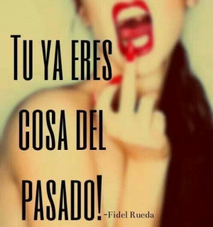 Tu ya eres cosa del pasado!