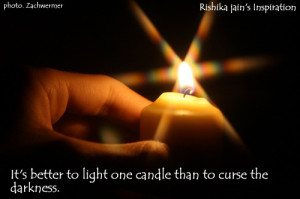 It’s better to light one candle than to curse the darkness…