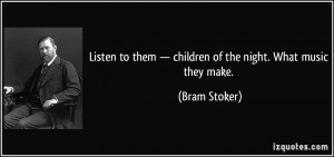 ... to them — children of the night. What music they make. - Bram Stoker
