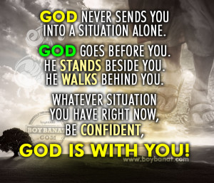 ... you whatever situation you have right now be confident god is with you