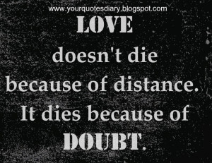 LOVE doesn't die because of distance. It dies because of DOUBT.