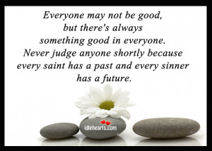 everyone may not be good but there s always something good in everyone ...