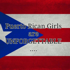 rican girls....yes I am unforgettable and those who have come across ...