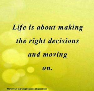 Life is about making the right decisions and moving on. #life #quotes