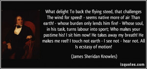 What delight To back the flying steed, that challenges The wind for ...