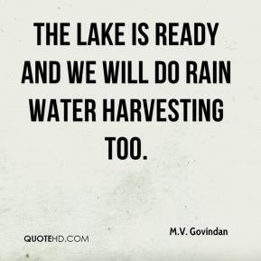 ... Govindan - The lake is ready and we will do rain water harvesting too