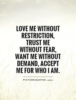 Love me without restriction, trust me without fear, want me without ...