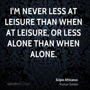 never less at leisure than when at leisure, or less alone than ...