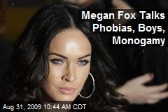 Megan Fox Talks Phobias, Boys, Monogamy