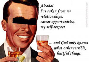 Alcohol has taken from me relationships, career opportunities, my self ...