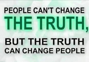 People can't change the Truth,but the Truth can Change the people.
