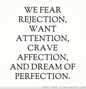 We fear rejection, want attention, crave affection and dream of ...