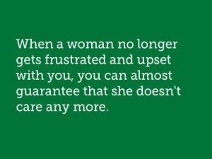 When a women no longer gets frustrated and upset with you, you can ...