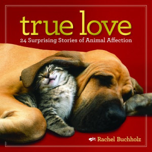 TRUE LOVE: 24 Surprising Stories of Animal Affection