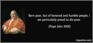 Born poor, but of honored and humble people, I am particularly proud ...