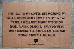 ... daily routine. I depend on caffeine and Sesame Street. I. Am. Mom