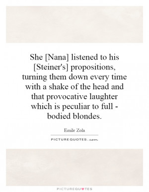 She [Nana] listened to his [Steiner's] propositions, turning them down ...