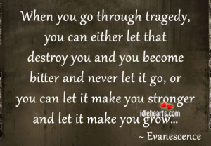 When you go through tragedy, you can either let that destroy you and ...