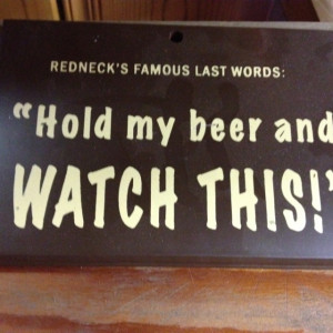 Redneck's famous last words