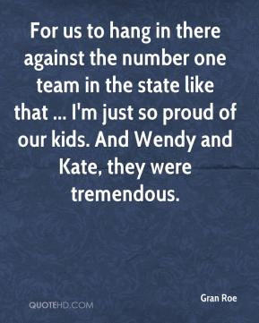 Gran Roe - For us to hang in there against the number one team in the ...