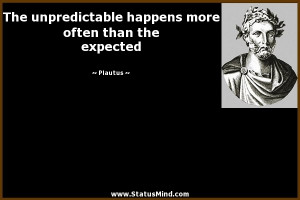 unpredictable happens more often than the expected - Plautus Quotes ...