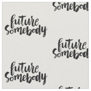 Inspirational Quotes: Future Somebody Fabric