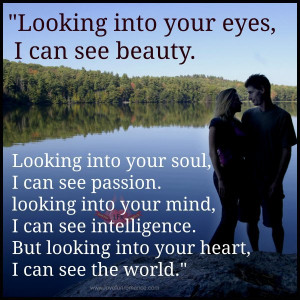 into your eyes I can see beauty, looking into your soul I can see ...
