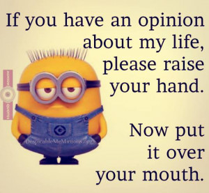 Funny-Minion-Quotes-If-you-have-an-opinion-about-my-life.jpg