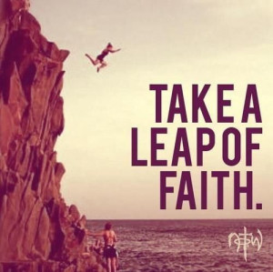Take a leap of faith.
