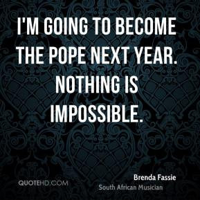 Brenda Fassie - I'm going to become the Pope next year. Nothing is ...