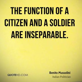 Benito Mussolini - The function of a citizen and a soldier are ...