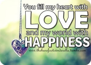 ... Fill My Heart With Love and My World with Happiness ~ Happiness Quote