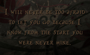 ... to let you go because I know from the start you were never mine