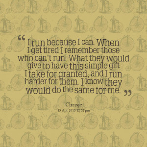 Quotes Picture: i run because i can when i get tired i remember those ...