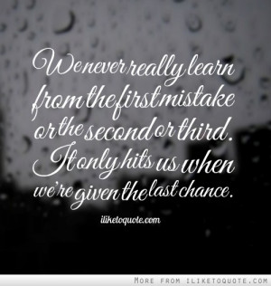 Last Chance Quotes We never really learn from the