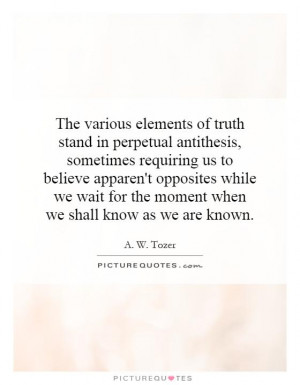 The various elements of truth stand in perpetual antithesis, sometimes ...
