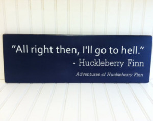 Huckleberry Finn Quote (All Right Then, I'll Go To Hell)