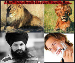 ... Without A Beard Is Like A Lion Without His Mane ” ~ Sikhism Quote