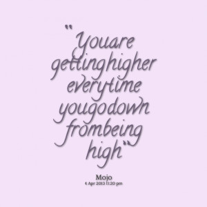 You are getting higher every time you go down from being high Milorad ...