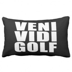 Funny Golfers Quotes Jokes : Veni Vidi Golf Throw Pillows