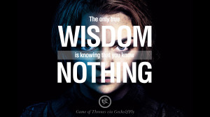 true wisdom is knowing that you know nothing. Game of Thrones Quotes ...